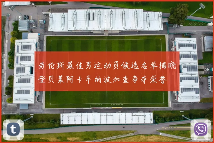 劳伦斯最佳男运动员候选名单揭晓登贝莱阿卡辛纳波加查争夺荣誉