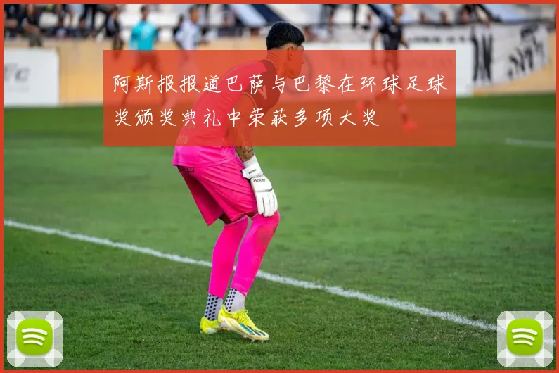 阿斯报报道巴萨与巴黎在环球足球奖颁奖典礼中荣获多项大奖
